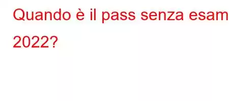 Quando è il pass senza esame 2022?