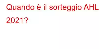 Quando è il sorteggio AHL 2021?