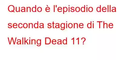 Quando è l'episodio della seconda stagione di The Walking Dead 11?