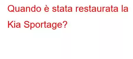 Quando è stata restaurata la Kia Sportage?