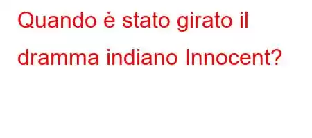 Quando è stato girato il dramma indiano Innocent?