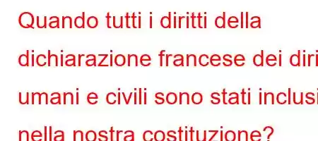 Quando tutti i diritti della dichiarazione francese dei diritti umani e civili sono stati inclusi nella nostra costituzione?