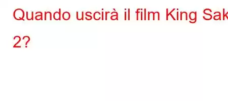 Quando uscirà il film King Sakir 2