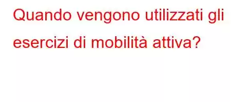 Quando vengono utilizzati gli esercizi di mobilità attiva?