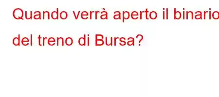 Quando verrà aperto il binario del treno di Bursa