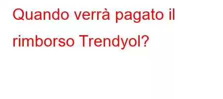 Quando verrà pagato il rimborso Trendyol