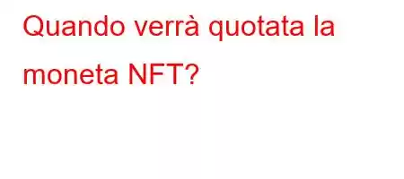 Quando verrà quotata la moneta NFT