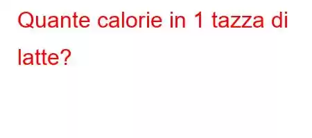 Quante calorie in 1 tazza di latte?