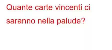 Quante carte vincenti ci saranno nella palude?