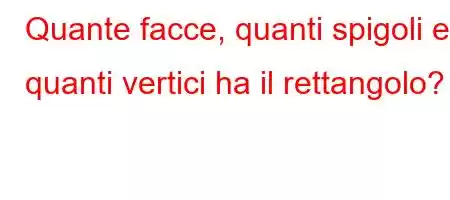 Quante facce, quanti spigoli e quanti vertici ha il rettangolo