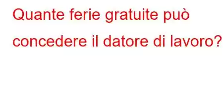 Quante ferie gratuite può concedere il datore di lavoro