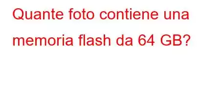 Quante foto contiene una memoria flash da 64 GB