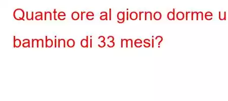 Quante ore al giorno dorme un bambino di 33 mesi?