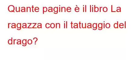 Quante pagine è il libro La ragazza con il tatuaggio del drago?