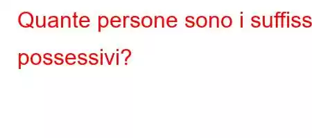 Quante persone sono i suffissi possessivi