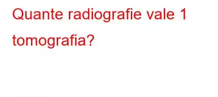 Quante radiografie vale 1 tomografia?