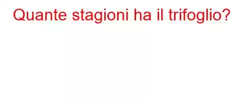 Quante stagioni ha il trifoglio?