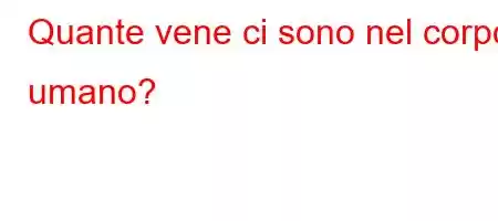 Quante vene ci sono nel corpo umano