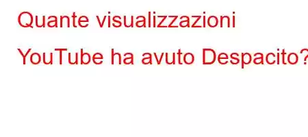 Quante visualizzazioni YouTube ha avuto Despacito?