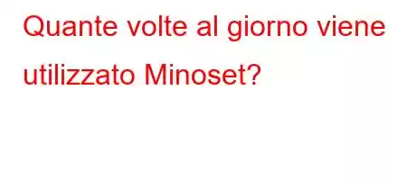 Quante volte al giorno viene utilizzato Minoset