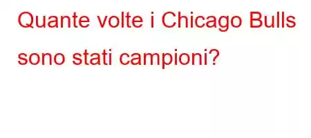 Quante volte i Chicago Bulls sono stati campioni?