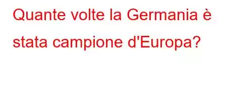 Quante volte la Germania è stata campione d'Europa?