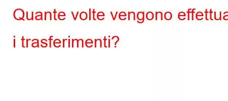 Quante volte vengono effettuati i trasferimenti