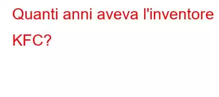 Quanti anni aveva l'inventore di KFC?