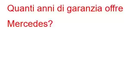 Quanti anni di garanzia offre Mercedes