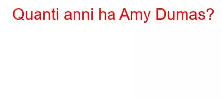 Quanti anni ha Amy Dumas?