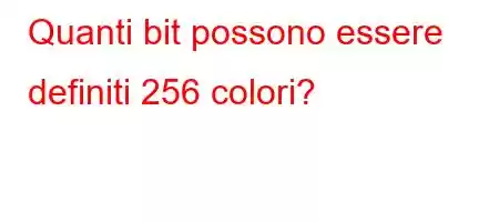 Quanti bit possono essere definiti 256 colori?