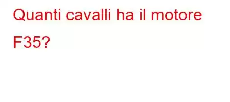 Quanti cavalli ha il motore F35?