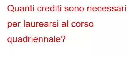 Quanti crediti sono necessari per laurearsi al corso quadriennale