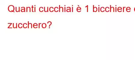 Quanti cucchiai è 1 bicchiere di zucchero?