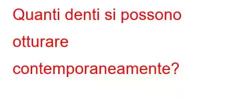 Quanti denti si possono otturare contemporaneamente?