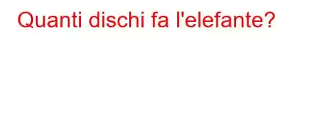 Quanti dischi fa l'elefante?