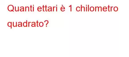 Quanti ettari è 1 chilometro quadrato