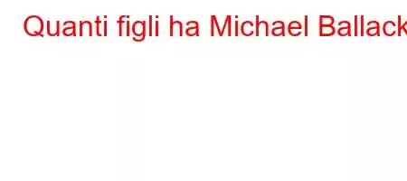 Quanti figli ha Michael Ballack?