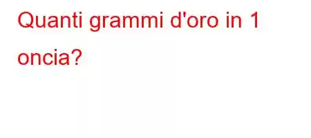 Quanti grammi d'oro in 1 oncia?