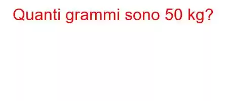 Quanti grammi sono 50 kg?