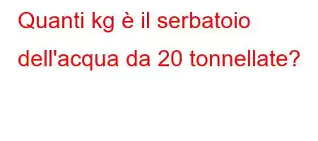 Quanti kg è il serbatoio dell'acqua da 20 tonnellate