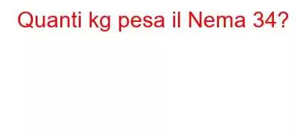 Quanti kg pesa il Nema 34?