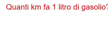 Quanti km fa 1 litro di gasolio?