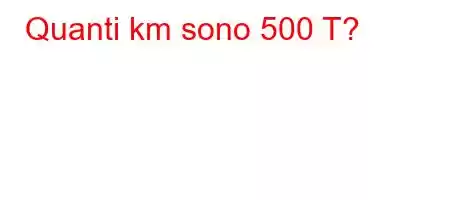 Quanti km sono 500 T