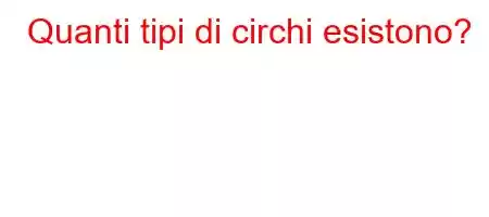 Quanti tipi di circhi esistono?