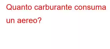 Quanto carburante consuma un aereo?