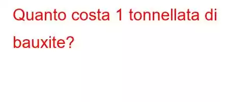 Quanto costa 1 tonnellata di bauxite?