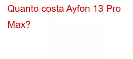 Quanto costa Ayfon 13 Pro Max