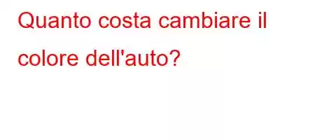 Quanto costa cambiare il colore dell'auto