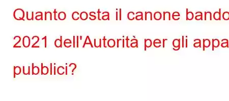 Quanto costa il canone bando 2021 dell'Autorità per gli appalti pubblici?